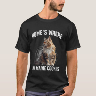 Maine Coon HOME'S WHERE MY MAINE COON IS Maine Coo T-Shirt