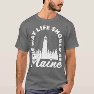 Maine Lighthouse the Way Life Should Be Gift T-Shirt