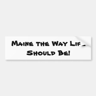 Maine the Way Life Should Be! White Bumper Sticker