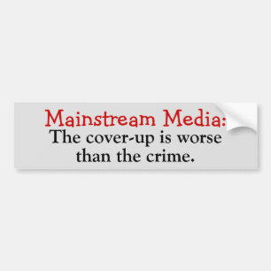 Mainstream Media: Cover-up is worse than the crime Bumper Sticker