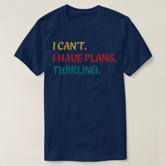 Majorette I Cant I Have Plans Twirling Twirl Funny T-Shirt (Design Front)