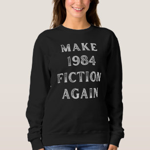 Make 1984 Fiction Again Orwellian Libertarian Hum Sweatshirt