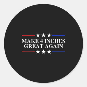 Make 4 Inches Great Again, American Litical Quote  Classic Round Sticker