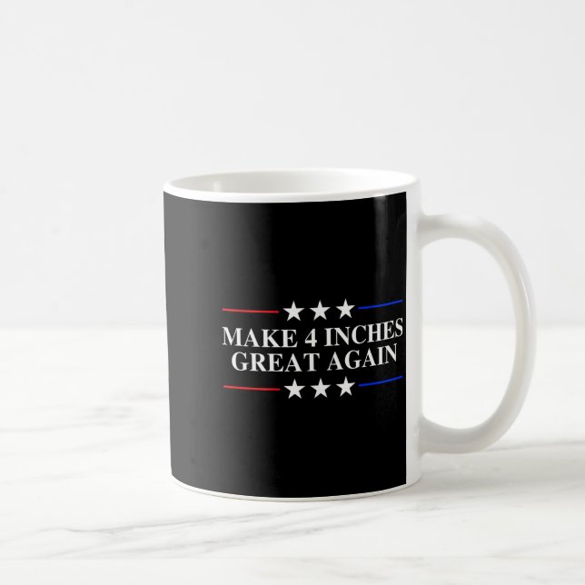 Make 4 Inches Great Again, American Litical Quote  Coffee Mug (Right)