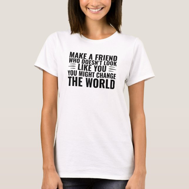 Make a Friend that doesn't look like you diversity T-Shirt (Front)
