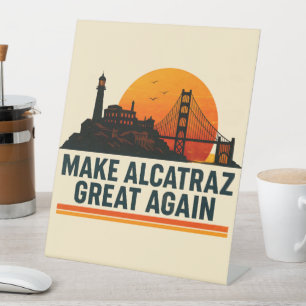 Make Alcatraz Great Again Funny Pedestal Sign