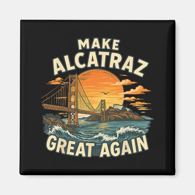 Make Alcatraz Great Again Funny Trump Alcatraz Ret Magnet (Front)