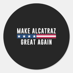 Make Alcatraz Great Again Funny Trump Men Women Classic Round Sticker