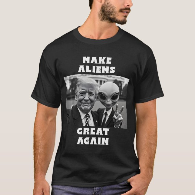 Make Aliens Great Again. Trump And Extraterrestria T-Shirt (Front)