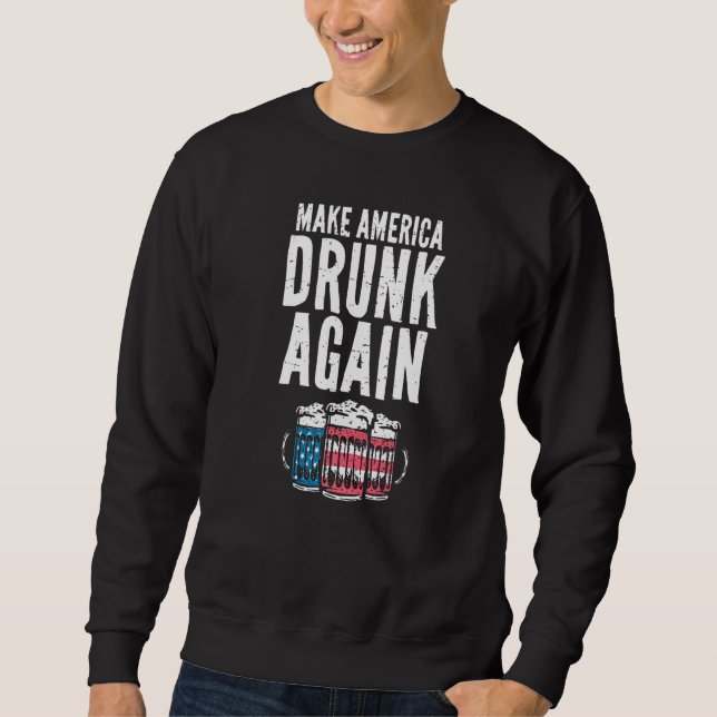 Make America Drunk Again 4th Of July Independence  Sweatshirt (Front)