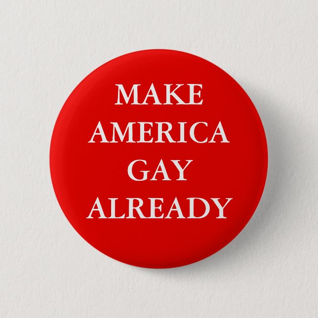 "MAKE AMERICA GAY ALREADY" 6 CM ROUND BADGE (Front)