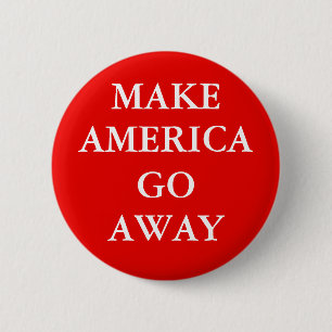 "MAKE AMERICA GO AWAY" Button