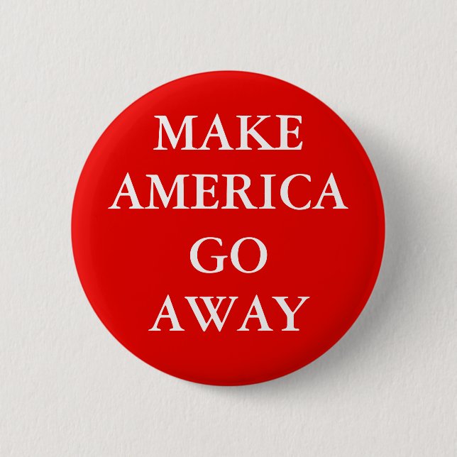 "MAKE AMERICA GO AWAY" Button (Front)