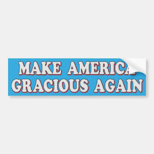 “Make America Gracious Again” Bumper Sticker