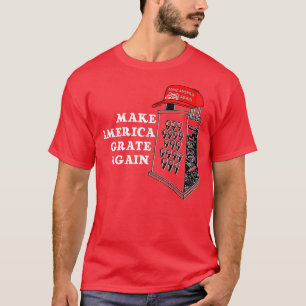 Make America Grate Again T Shirt  Funny Cheese Pol