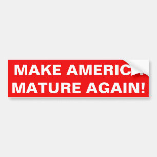 MAKE AMERICA MATURE AGAIN! BUMPER STICKER