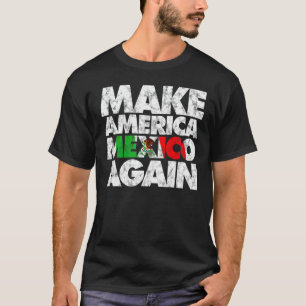 Make America Mexico Again Shirt, Mexican Pride T-s T-Shirt