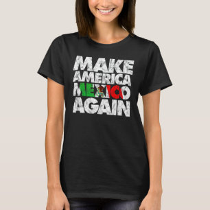 Make America Mexico Again Shirt, Mexican Pride T-s T-Shirt