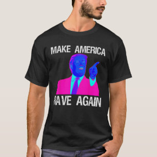 Make America Rave Again Funny EDM Trump T Shirt