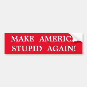 MAKE AMERICA STUPID AGAIN! BUMPER STICKER