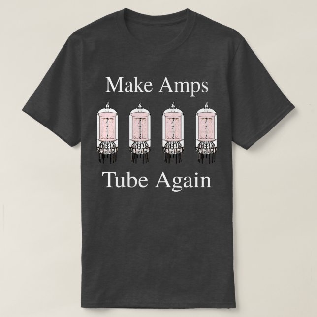 Make Amps Tube Again Funny Guitar Music Tee (Design Front)