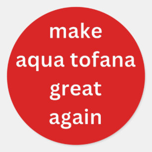 make aqua tofana great again white classic round sticker