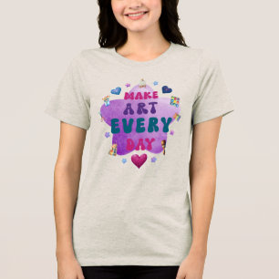 Make art every day Tri-Blend shirt