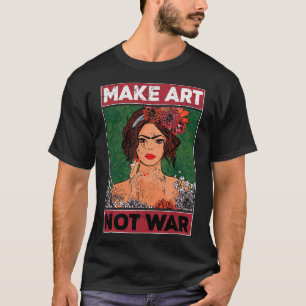 Make Art Not War Graphic Artists Painters Illustra T-Shirt