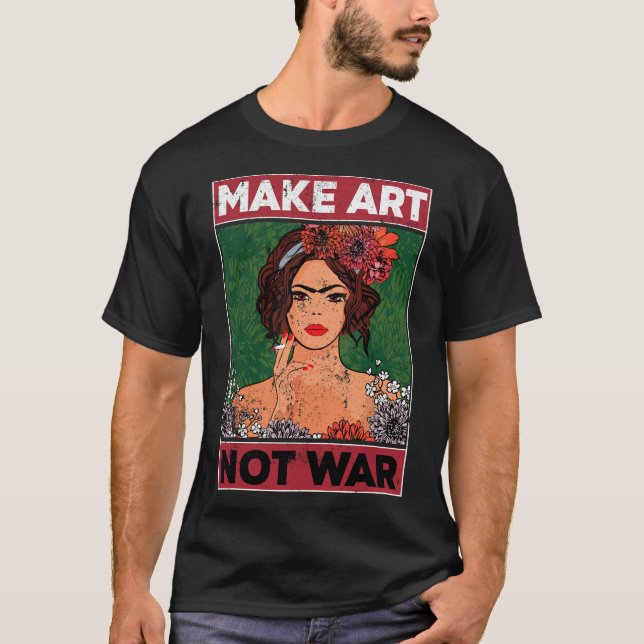 Make Art Not War Graphic Artists Painters Illustra T-Shirt (Front)