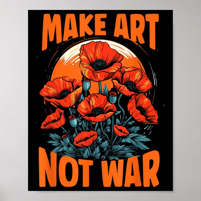 Make Art Not War Grow Poppies For Peace Artists Fo Poster (Front)