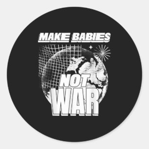 Make Babies Not War (love Humanity Statement & Classic Round Sticker