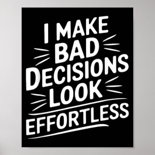 Make Bad Decisions Look Effortless Humour Sarcasti Poster