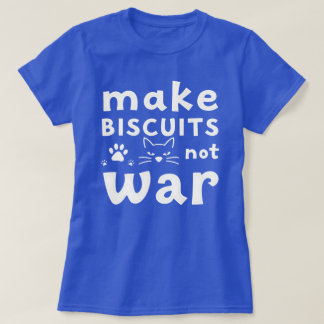 Make Biscuits Not War Funny Cat Lover  T-Shirt