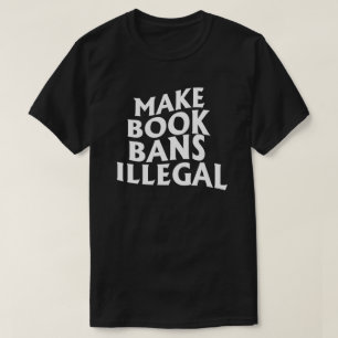 Make Book Bans Illegal T-Shirt