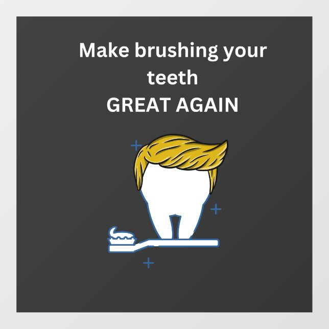 MAKE BRUSHING YOUR TEETH GREAT AGAIN T-Shirt Window Cling (Sheet)