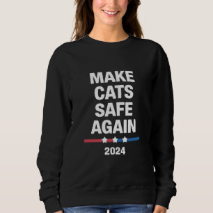 Make Cats Safe Again Funny 2024 Presidential Sweatshirt