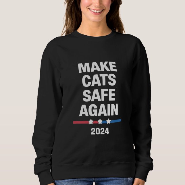 Make Cats Safe Again Funny 2024 Presidential  Sweatshirt (Front)
