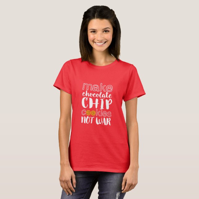Make Chocolate Chip Cookies Not War World Peace T-Shirt (Front Full)