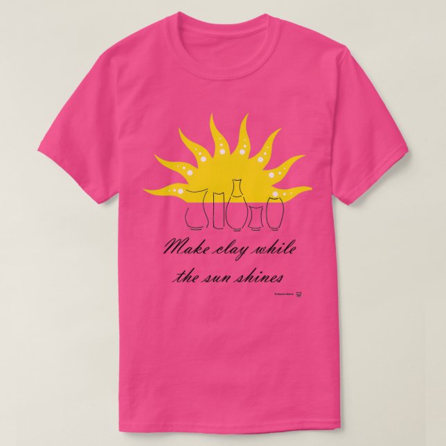MAKE CLAY WHILE THE SUN SHINES T-Shirt (Design Front)