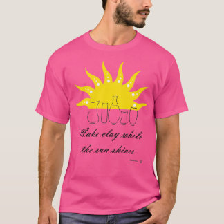 MAKE CLAY WHILE THE SUN SHINES T-Shirt