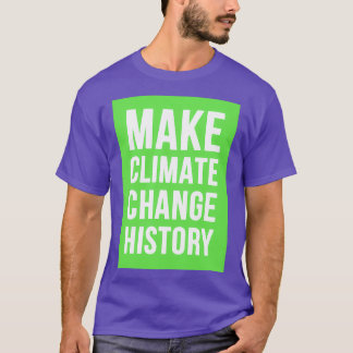 Make Climate Change History Green T-Shirt