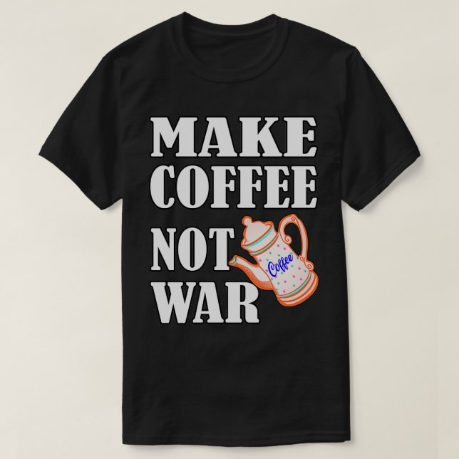 Make Coffee Not War 12 T-Shirt (Design Front)