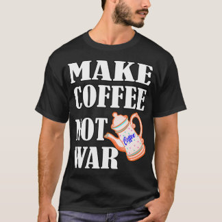 Make Coffee Not War 12 T-Shirt