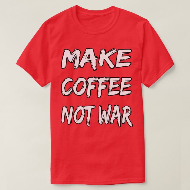 Make Coffee Not War 16 T-Shirt (Design Front)