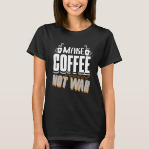 Make Coffee not War Barista Coffeemaker Caffeine T-Shirt