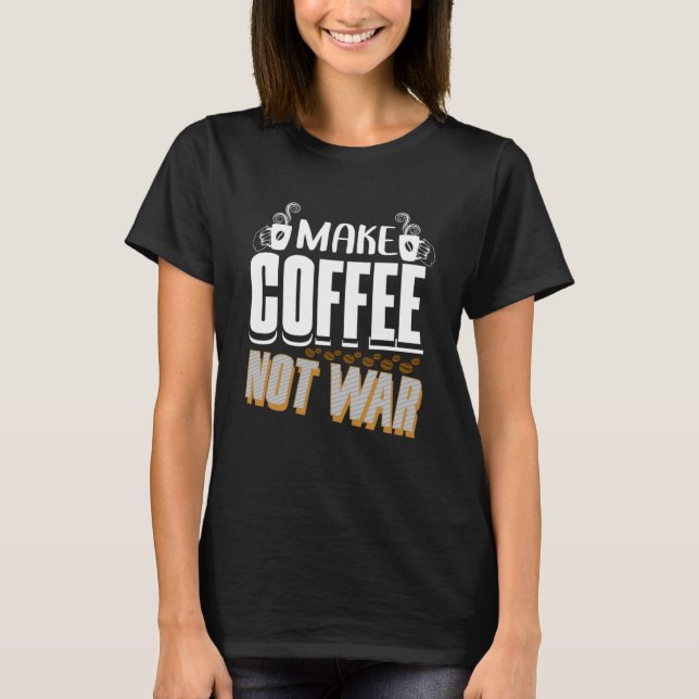 Make Coffee not War Barista Coffeemaker Caffeine T-Shirt (Front)