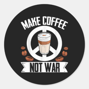 Make Coffee Not War Coffee Bean Barista Caffeine D Classic Round Sticker