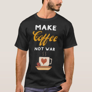 Make Coffee Not War  Coffee  Coffee Makers Barista T-Shirt