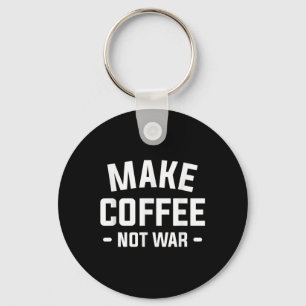 Make Coffee Not War For A Caffeine Lover Key Ring