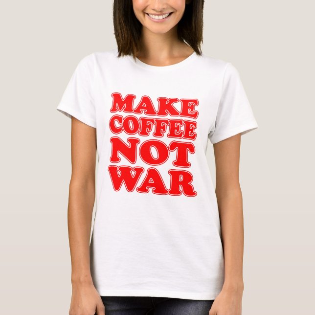 Make Coffee Not War T-Shirt (Front)